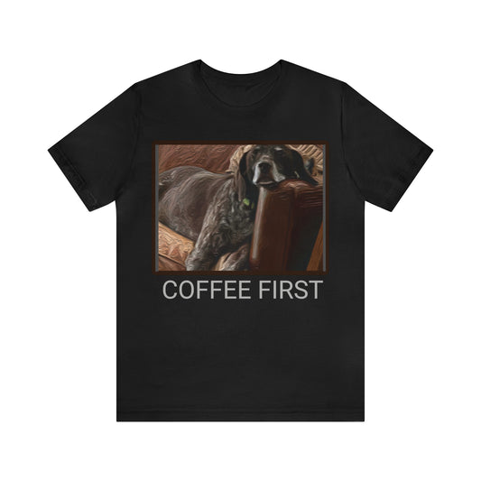 German Shorthair Pointer - COFFEE FIRST T Shirt